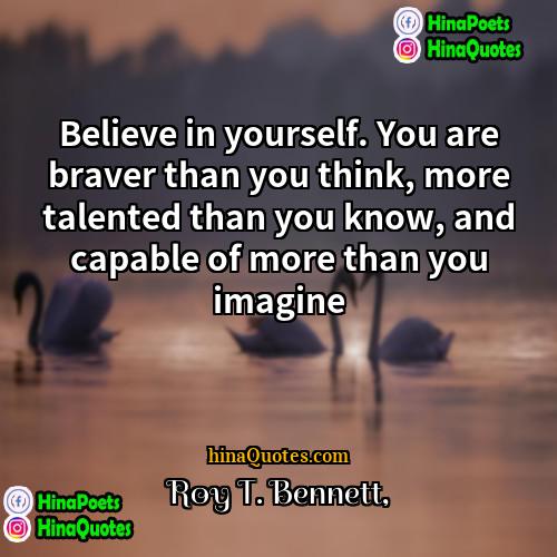 Roy T Bennett Quotes | Believe in yourself. You are braver than